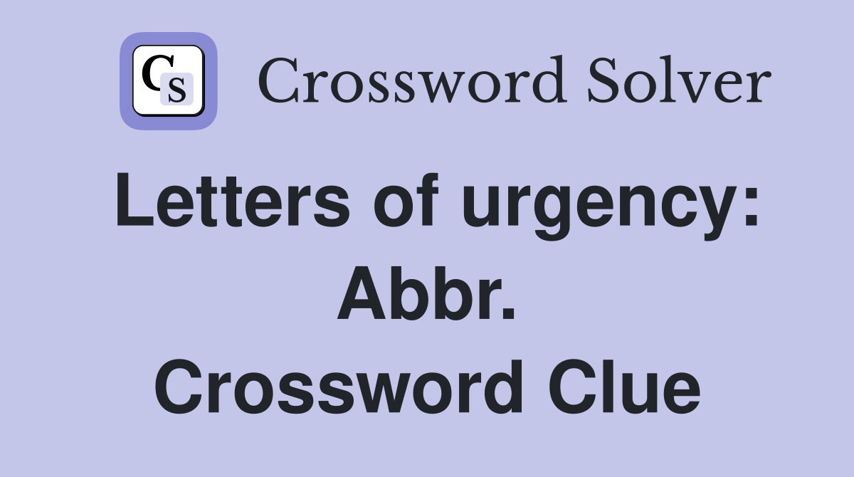 Letters of urgency: Abbr. Crossword Clue