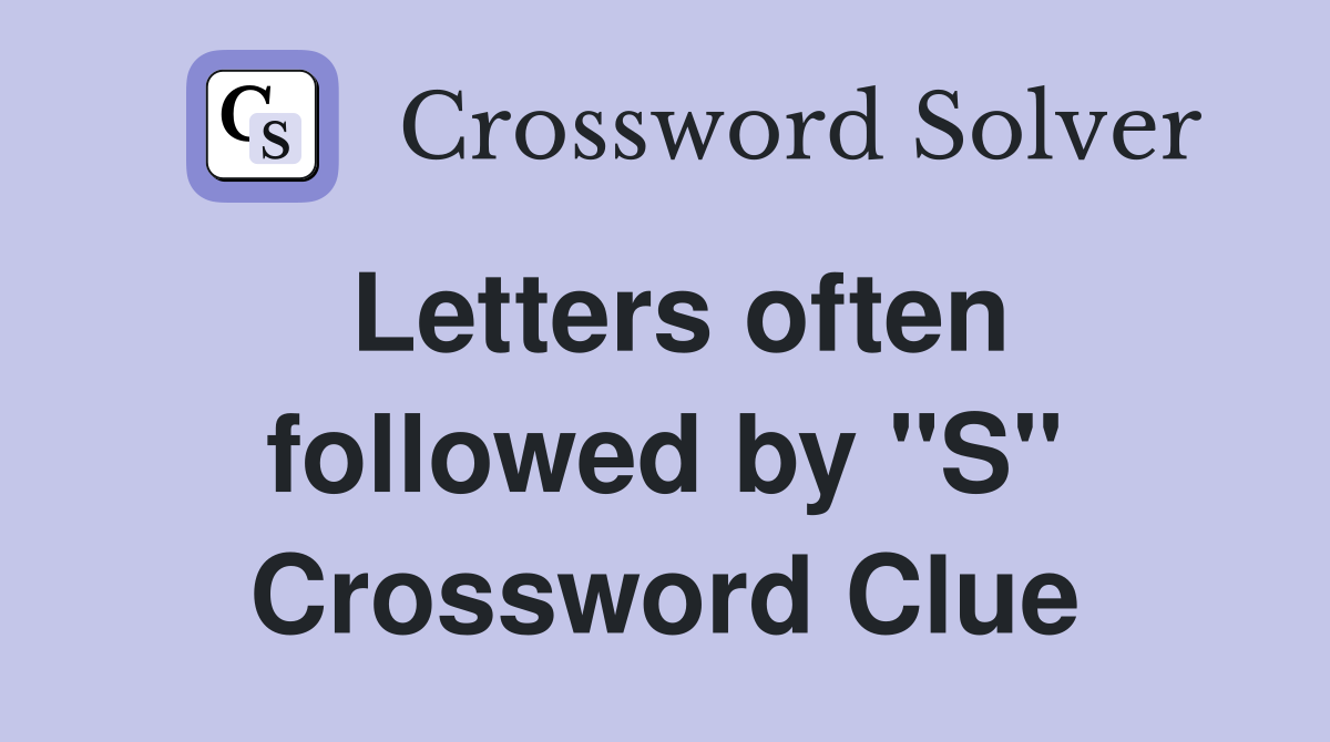 Letters often followed by "S" Crossword Clue