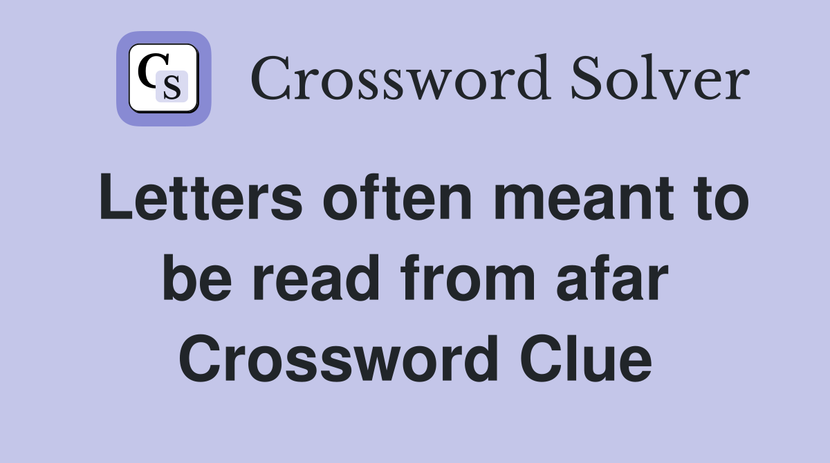 Letters often meant to be read from afar Crossword Clue