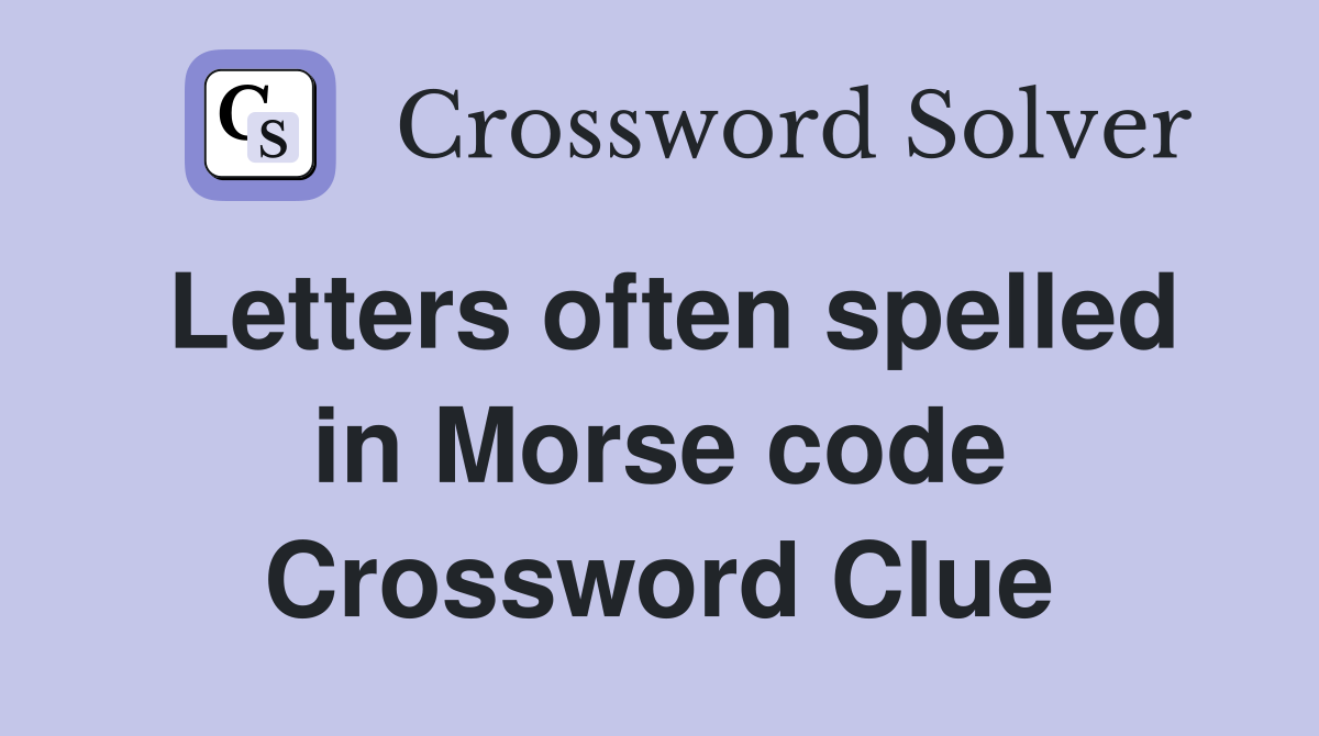 Letters often spelled in Morse code Crossword Clue