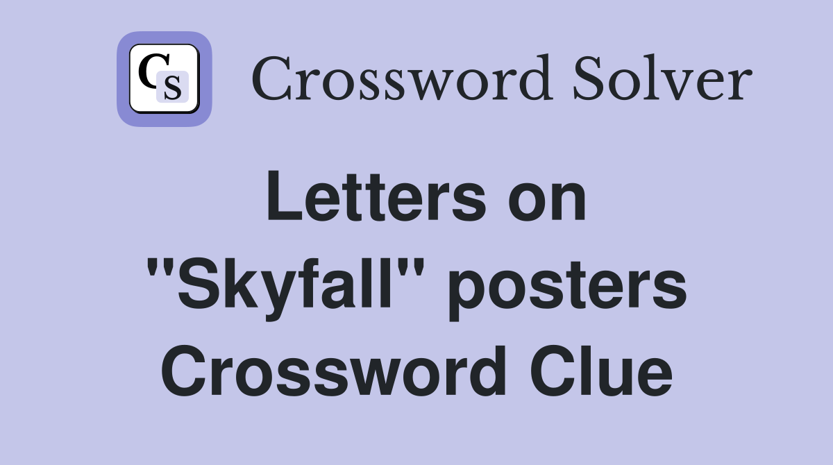 Letters on ''Skyfall'' posters Crossword Clue