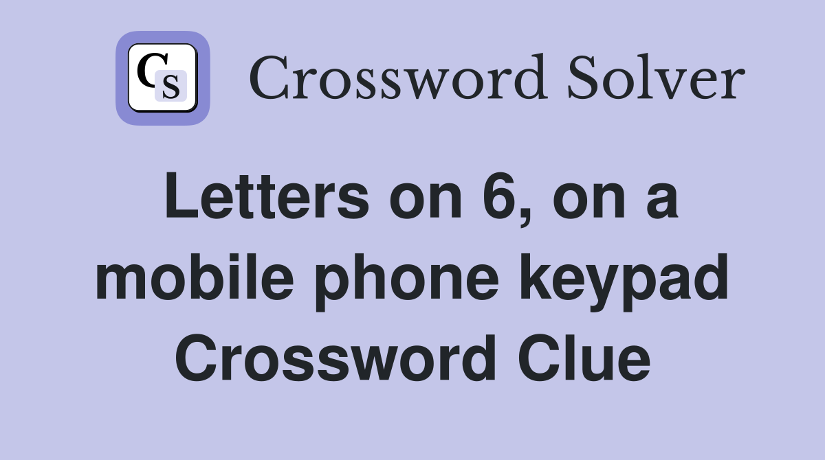 Letters on 6, on a mobile phone keypad Crossword Clue