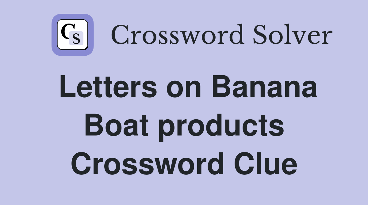 Letters on Banana Boat products Crossword Clue