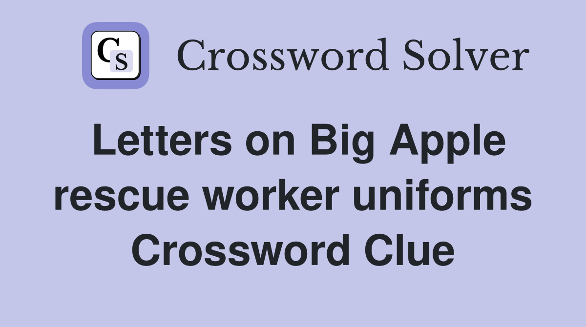 Letters on Big Apple rescue worker uniforms Crossword Clue