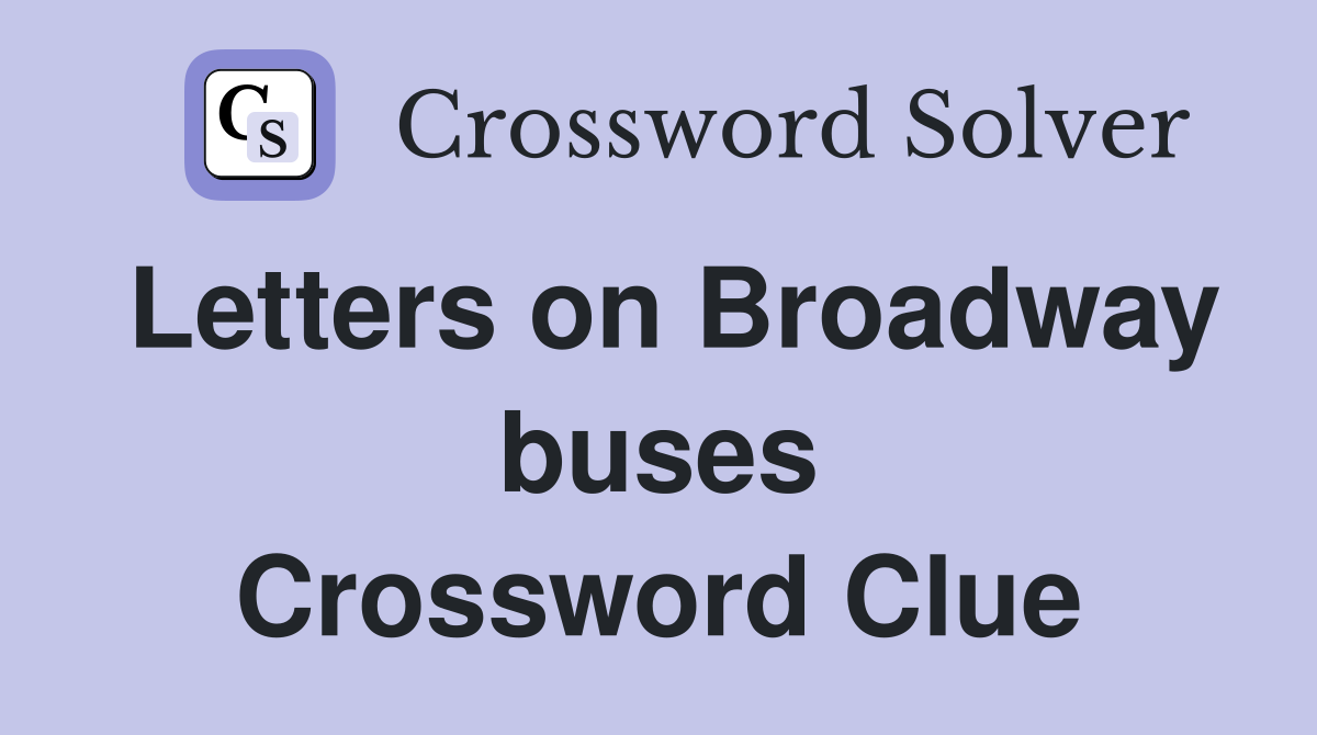 Letters on Broadway buses Crossword Clue
