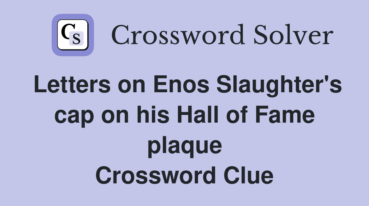Letters on Enos Slaughter's cap on his Hall of Fame plaque Crossword Clue