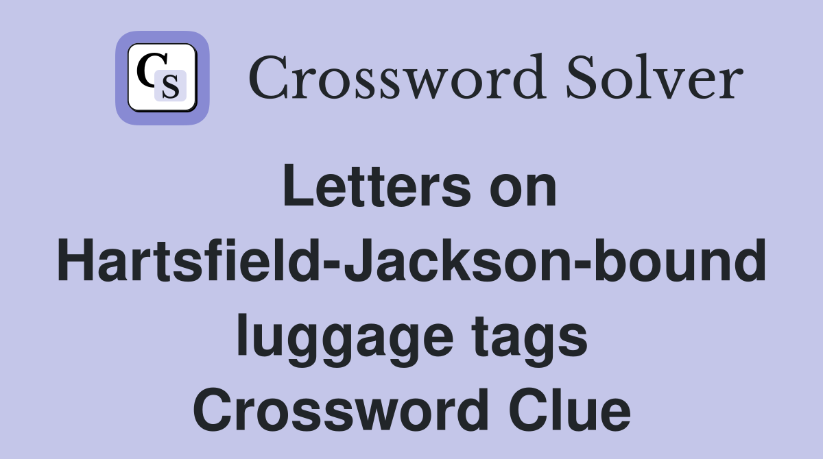 Letters on Hartsfield-Jackson-bound luggage tags Crossword Clue