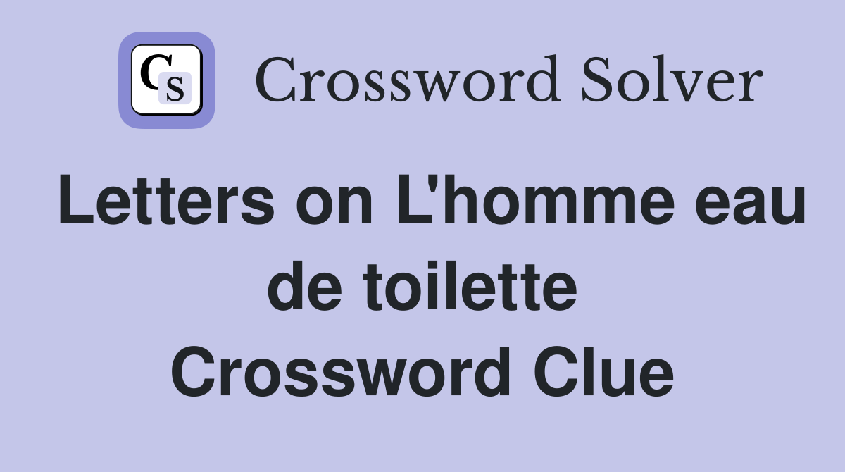 Letters on L'homme eau de toilette Crossword Clue