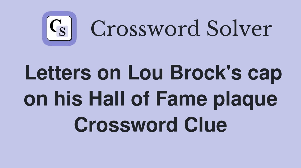 Letters on Lou Brock's cap on his Hall of Fame plaque Crossword Clue