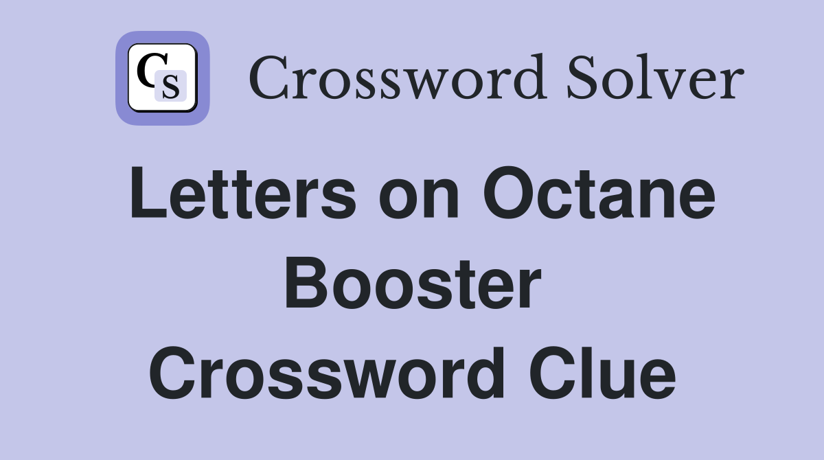 Letters on Octane Booster Crossword Clue