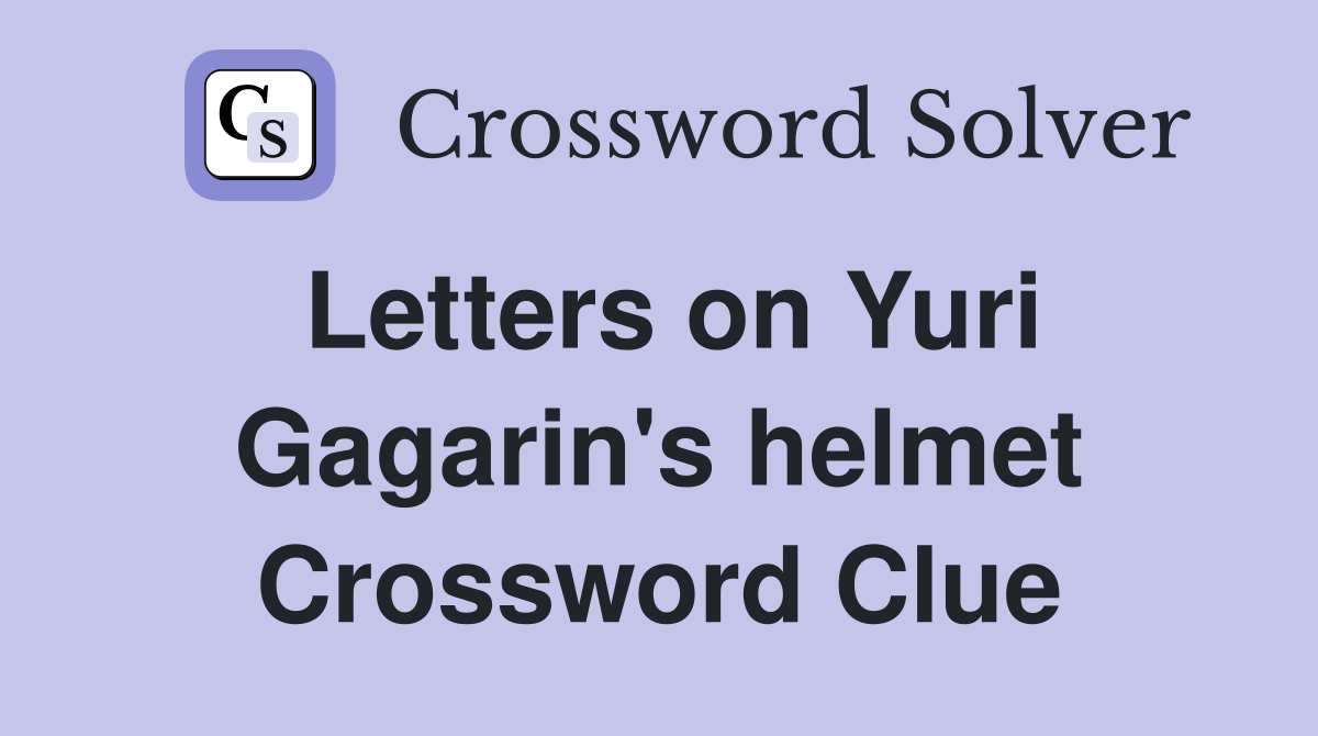 Letters on Yuri Gagarin's helmet Crossword Clue