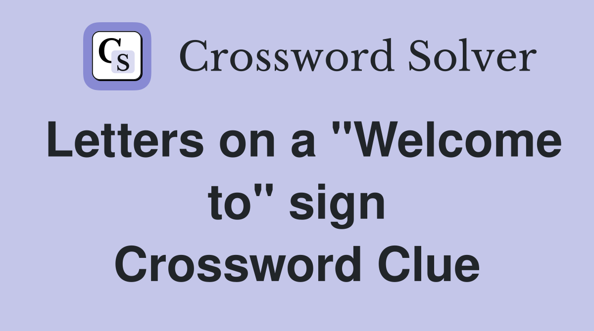 Letters on a "Welcome to" sign Crossword Clue