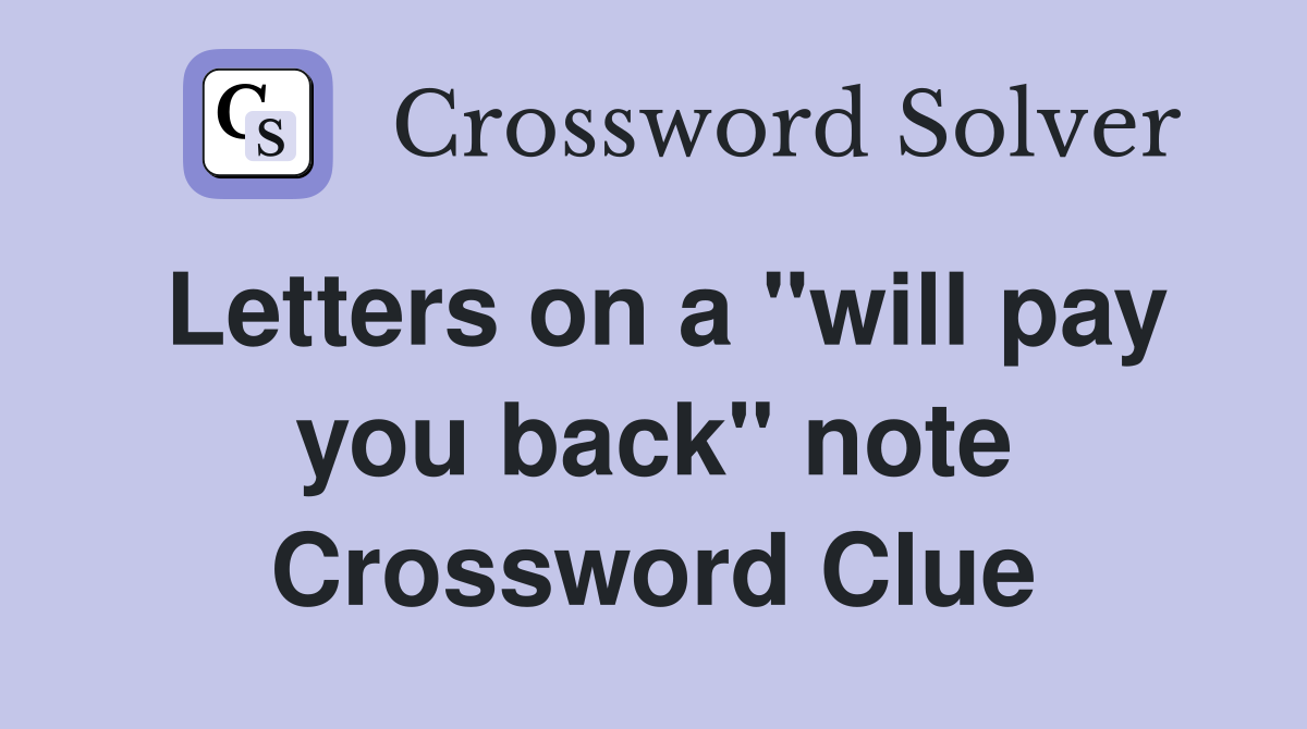 Letters on a "will pay you back" note Crossword Clue
