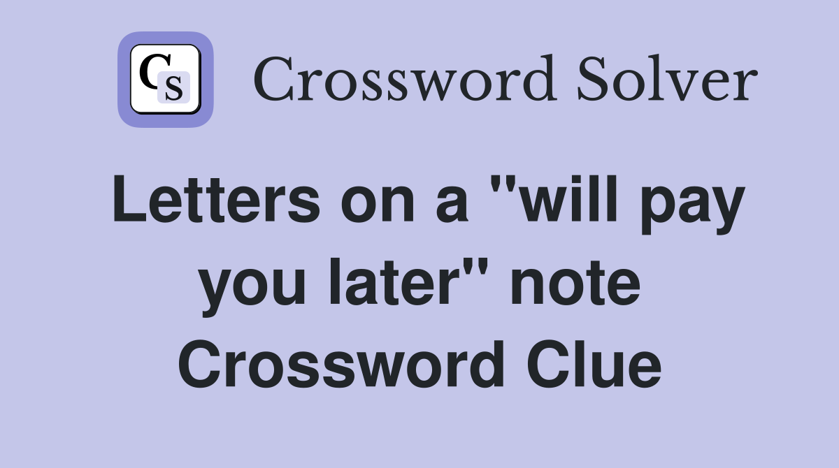 Letters on a "will pay you later" note Crossword Clue