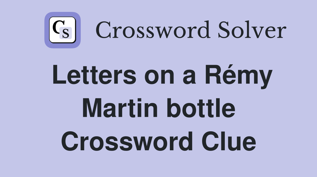 Letters on a Rémy Martin bottle Crossword Clue