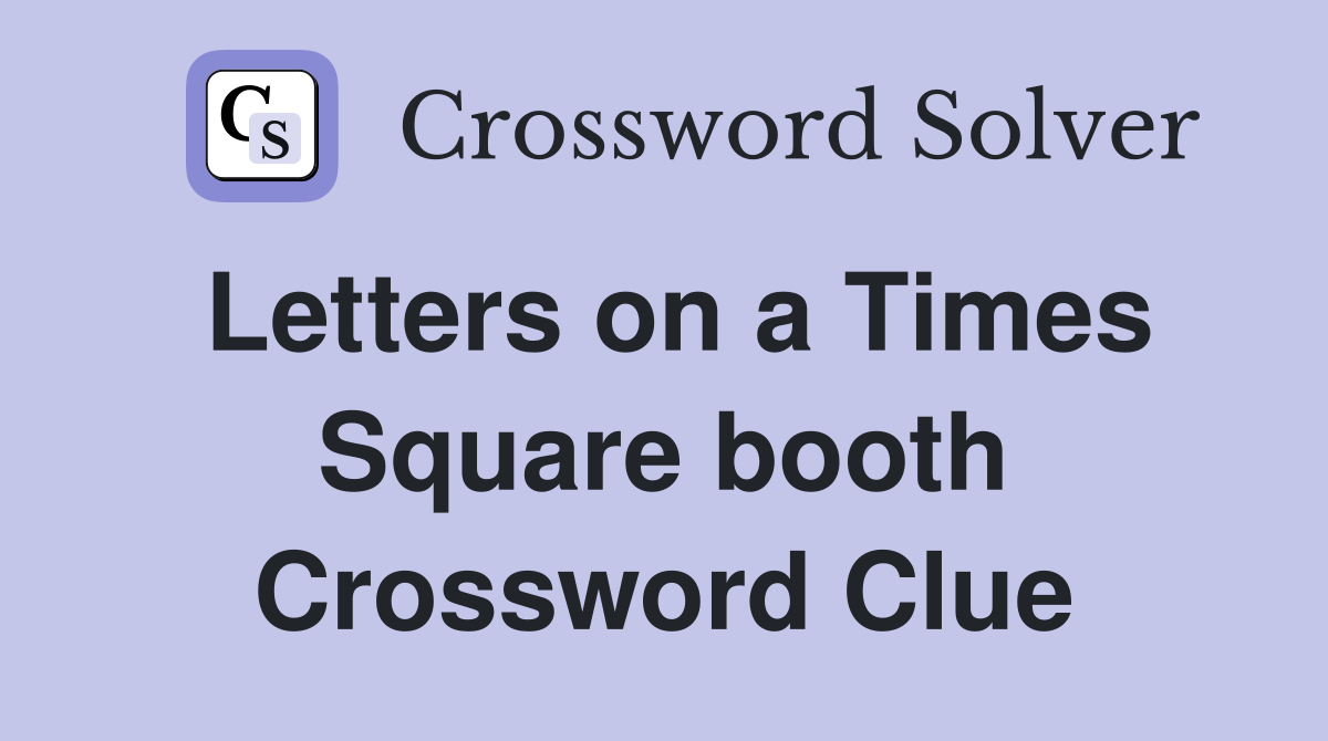 Letters on a Times Square booth Crossword Clue