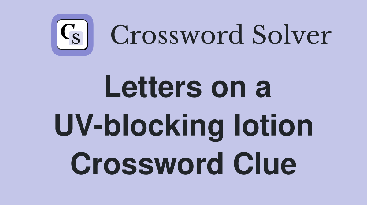 Letters on a UV-blocking lotion Crossword Clue
