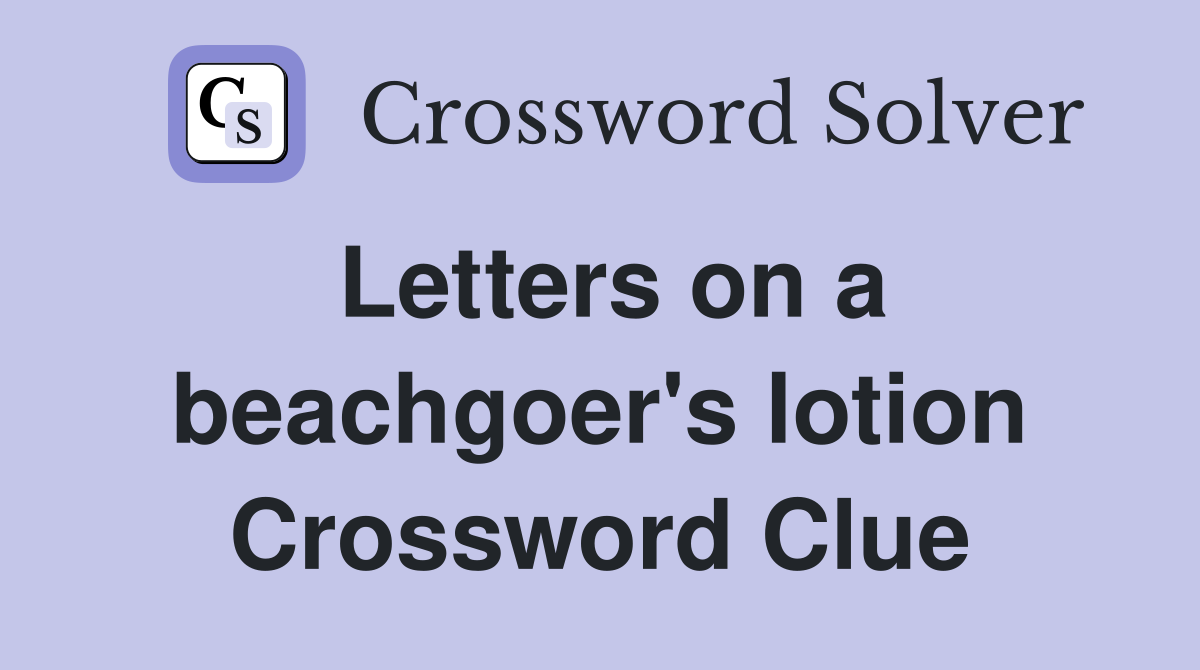 Letters on a beachgoer's lotion Crossword Clue