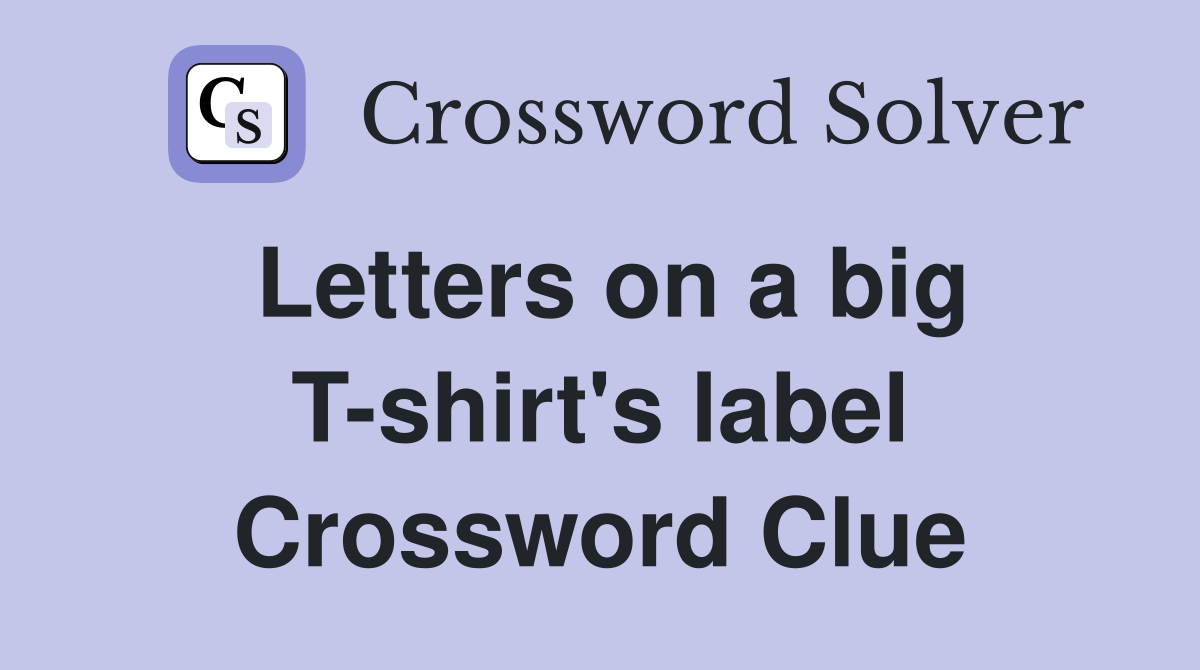Letters on a big T-shirt's label Crossword Clue
