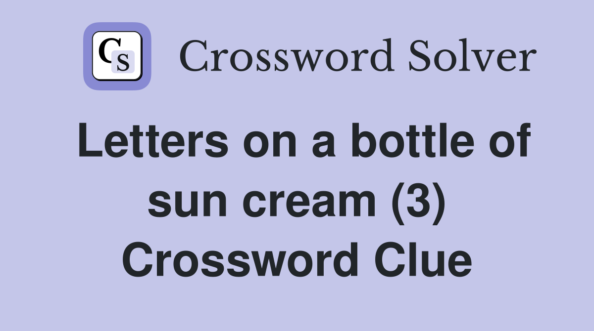 Letters on a bottle of sun cream (3) Crossword Clue