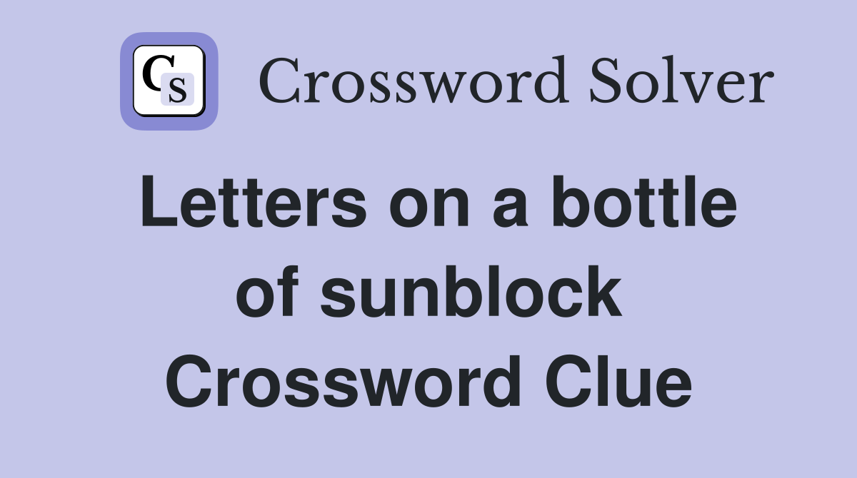 Letters on a bottle of sunblock Crossword Clue
