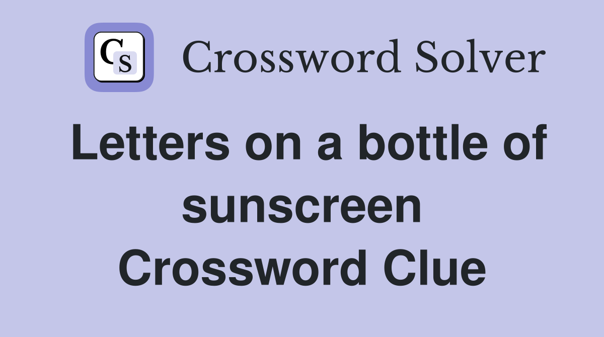 Letters on a bottle of sunscreen Crossword Clue
