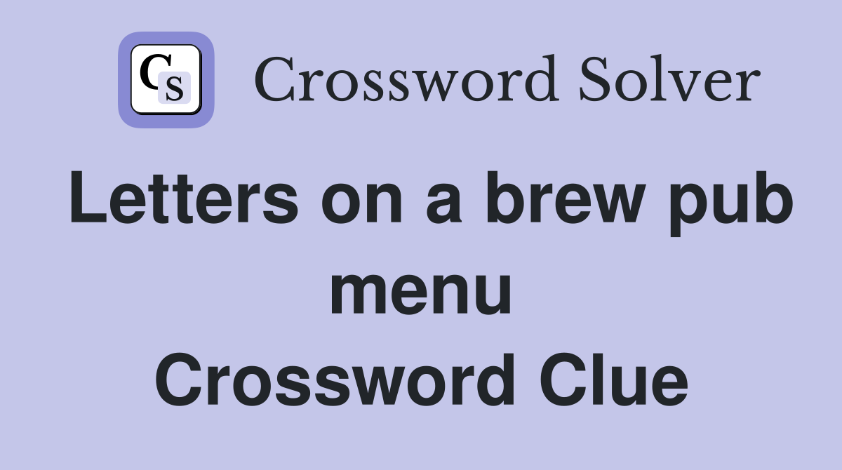 Letters on a brew pub menu Crossword Clue