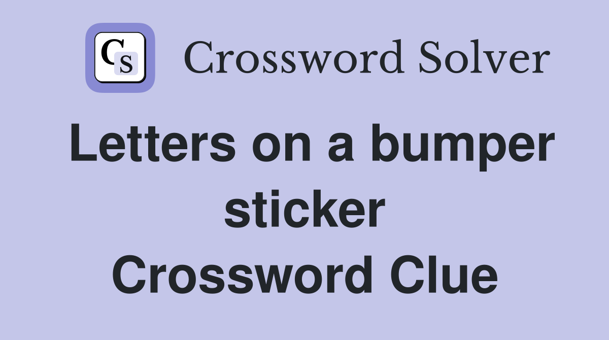 Letters on a bumper sticker Crossword Clue