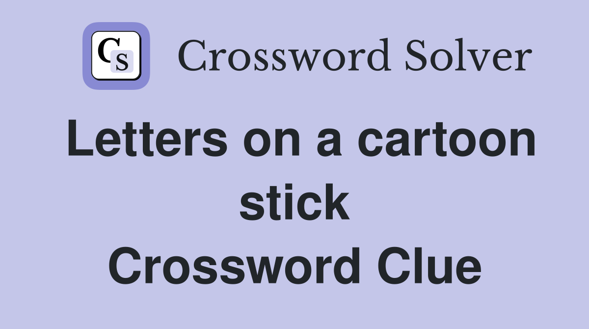 Letters on a cartoon stick Crossword Clue