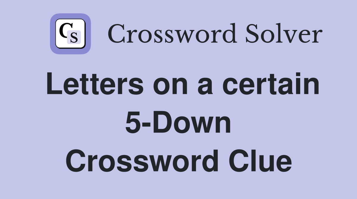 Letters on a certain 5-Down Crossword Clue