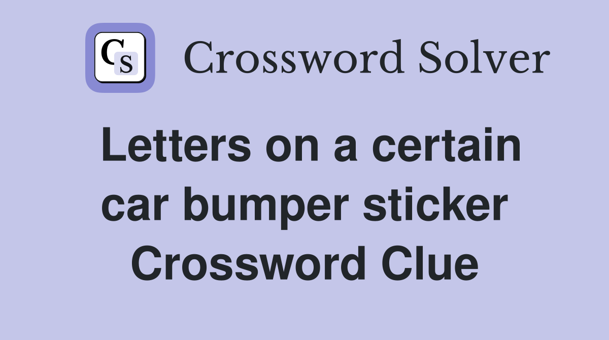 Letters on a certain car bumper sticker Crossword Clue