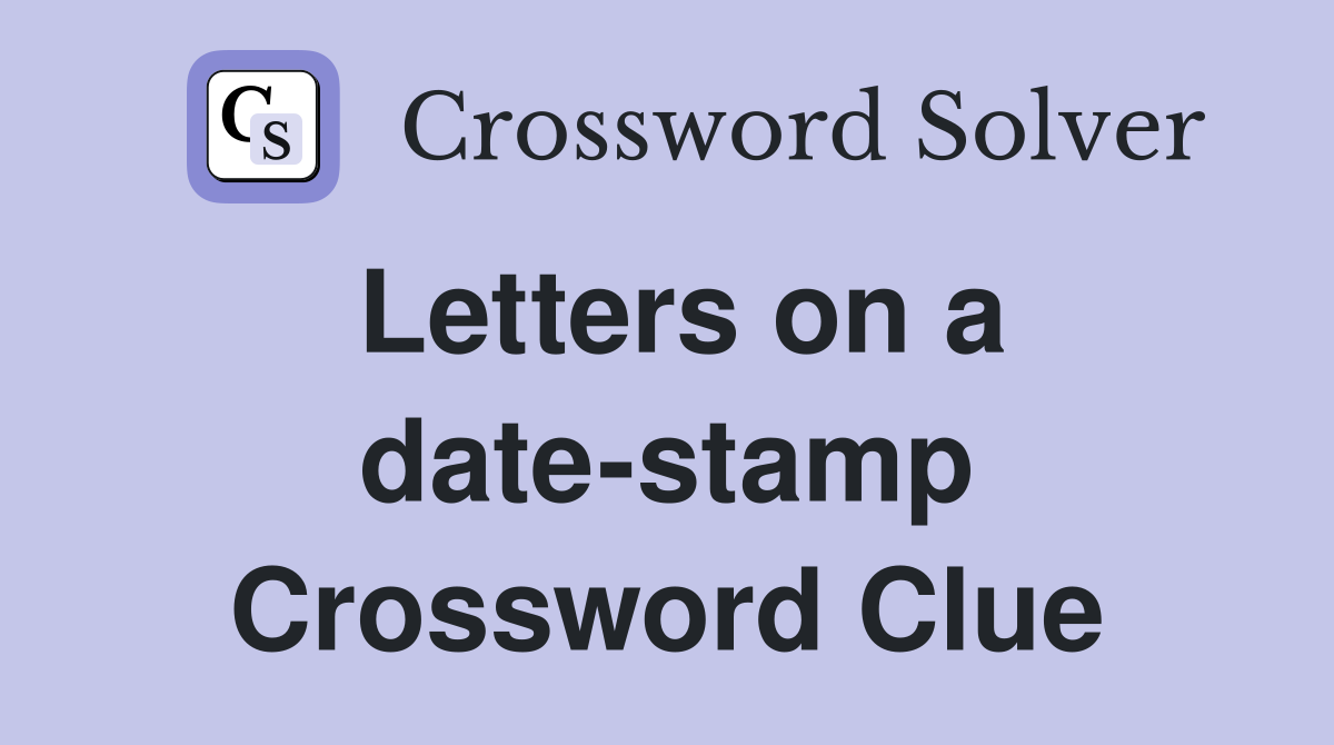 Letters on a date-stamp Crossword Clue