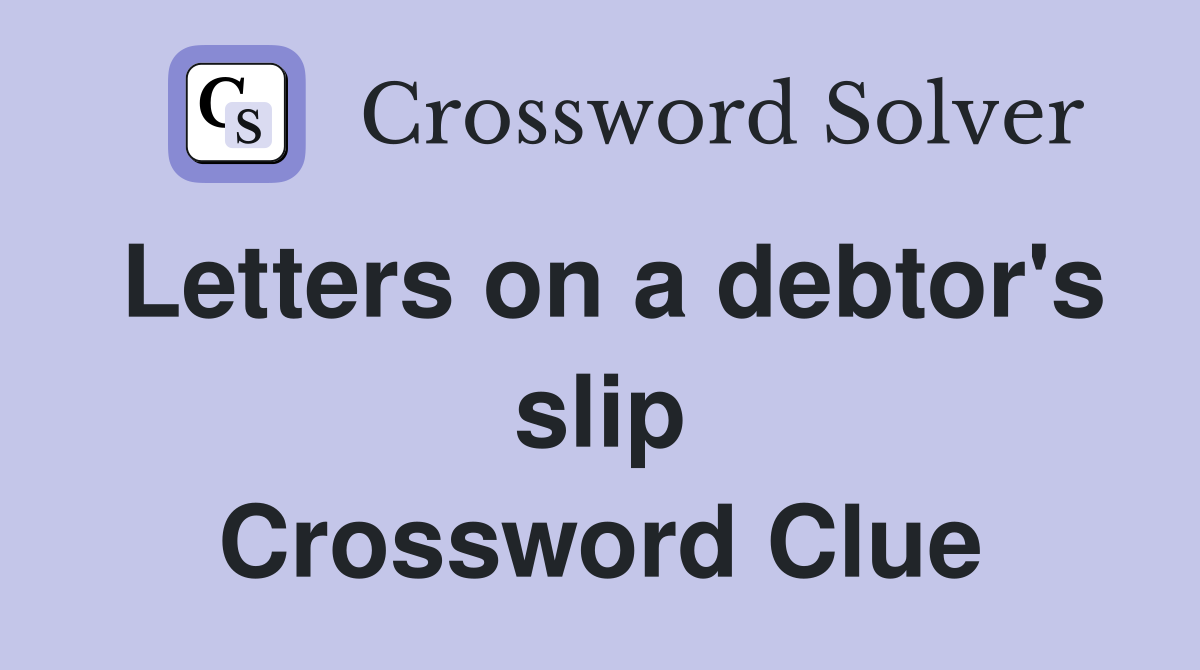 Letters on a debtor's slip Crossword Clue