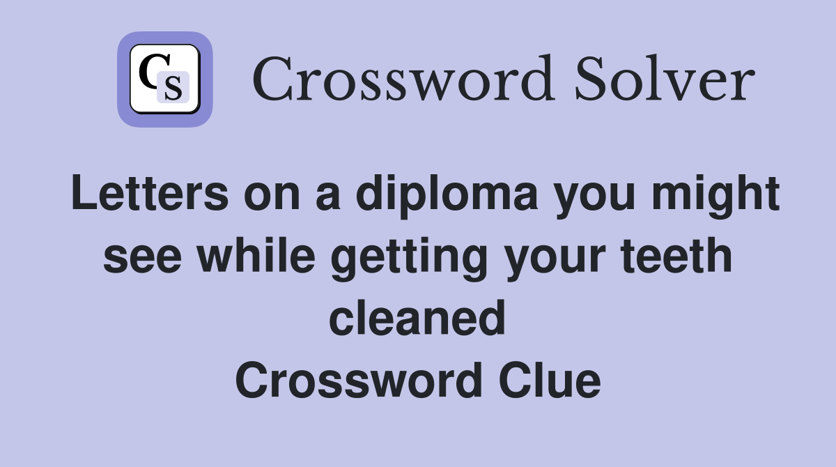 Letters on a diploma you might see while getting your teeth cleaned Crossword Clue