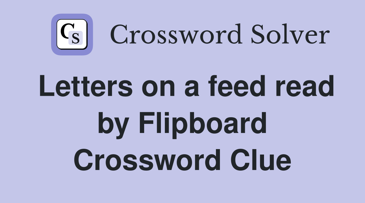 Letters on a feed read by Flipboard Crossword Clue