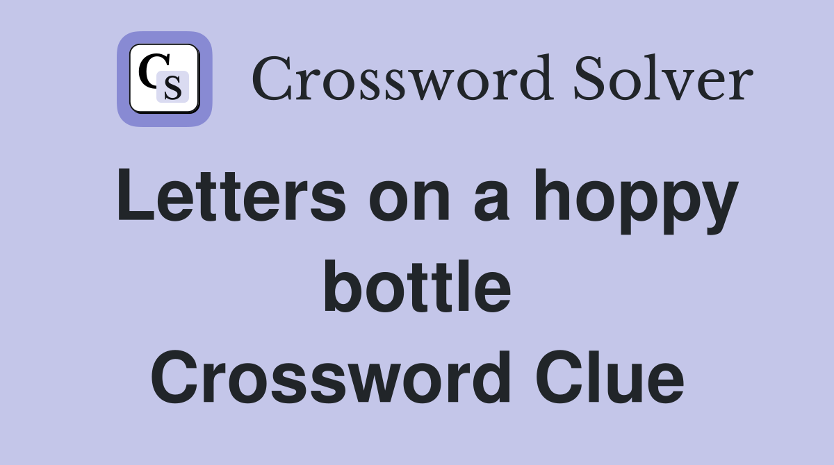 Letters on a hoppy bottle Crossword Clue