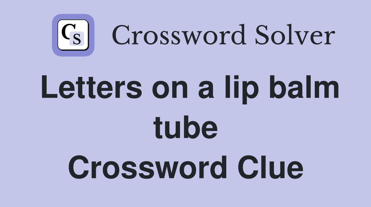 Letters on a lip balm tube Crossword Clue