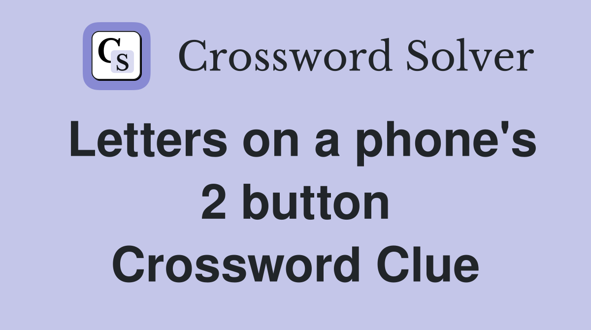 Letters on a phone's 2 button Crossword Clue