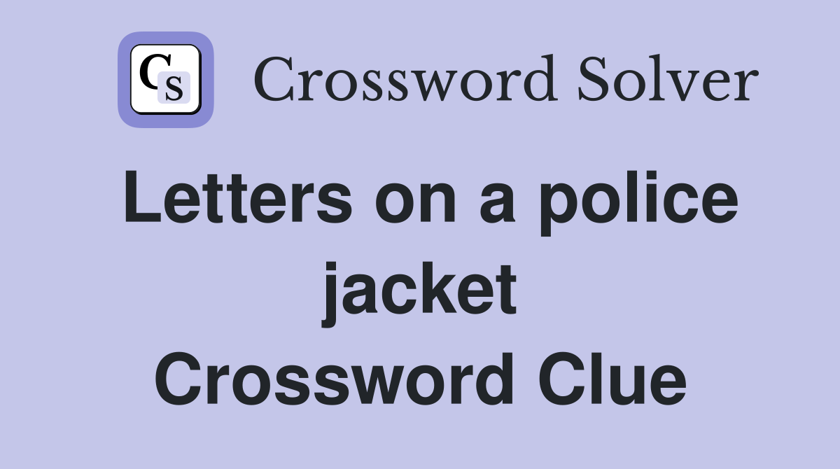 Letters on a police jacket Crossword Clue
