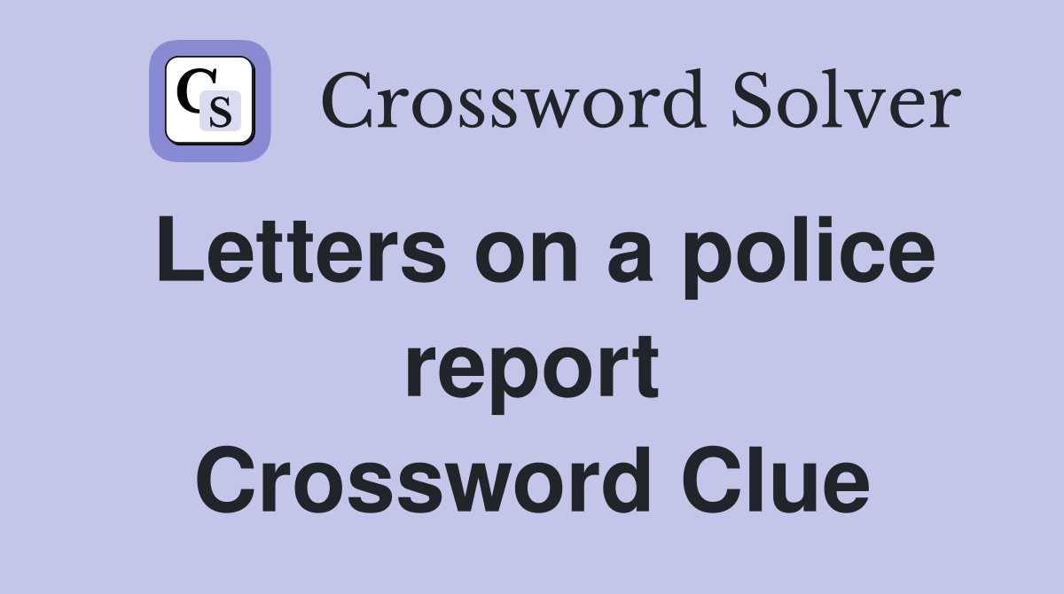 Letters on a police report Crossword Clue