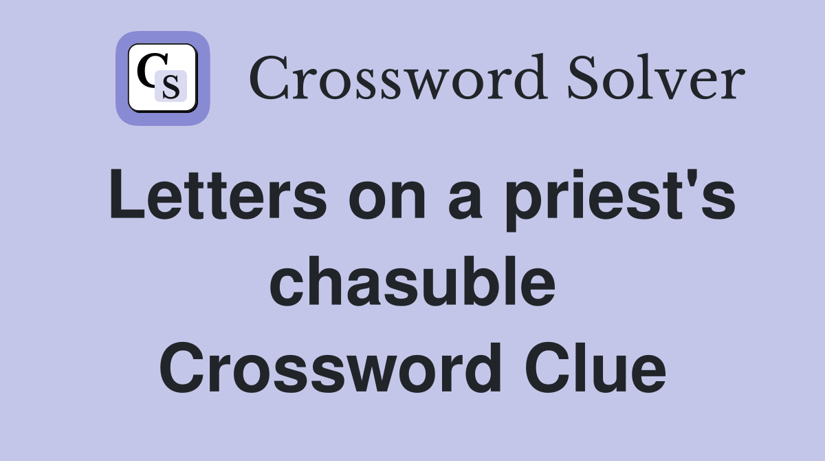 Letters on a priest's chasuble Crossword Clue