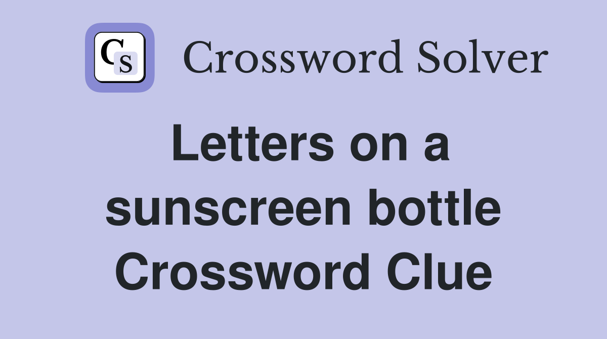 Letters on a sunscreen bottle Crossword Clue