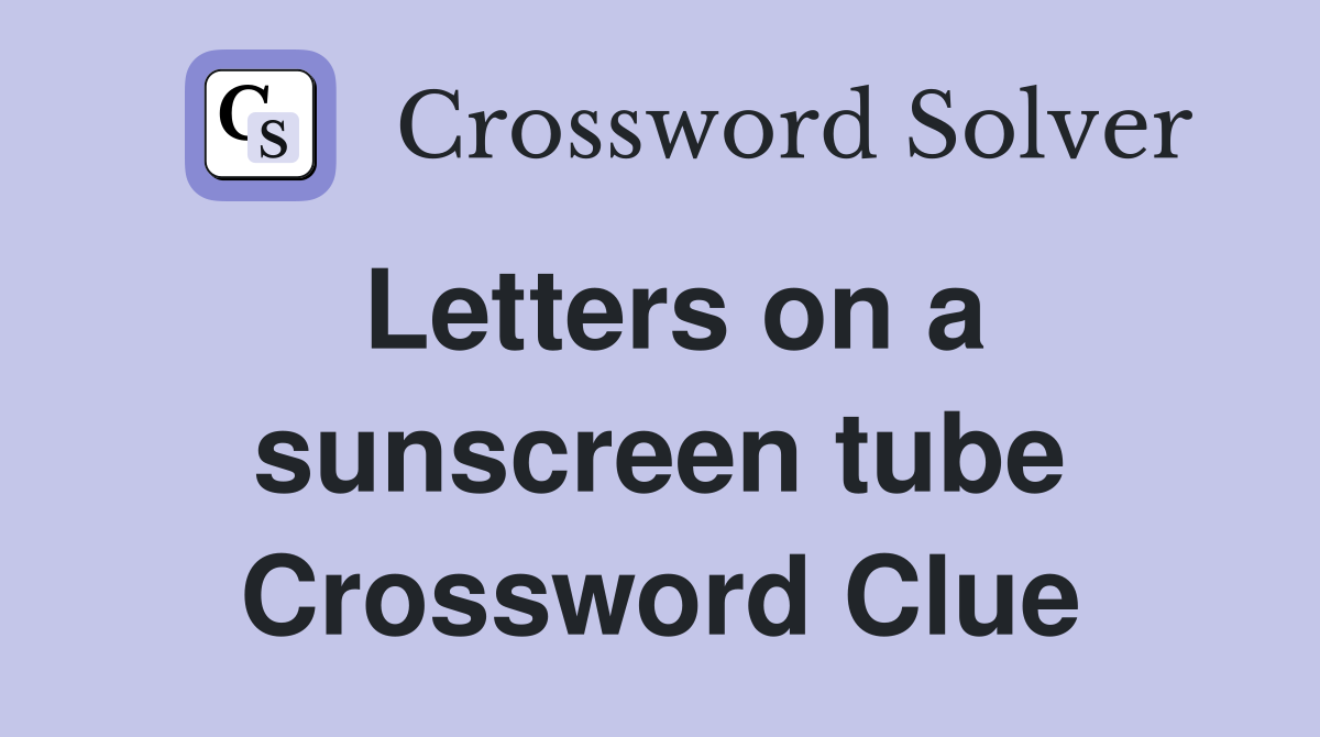 Letters on a sunscreen tube Crossword Clue