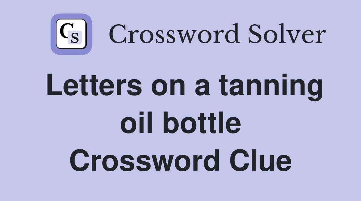 Letters on a tanning oil bottle Crossword Clue