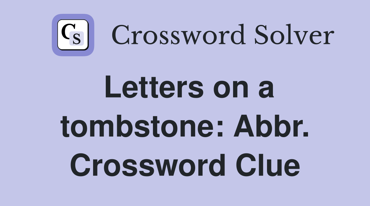 Letters on a tombstone: Abbr. Crossword Clue