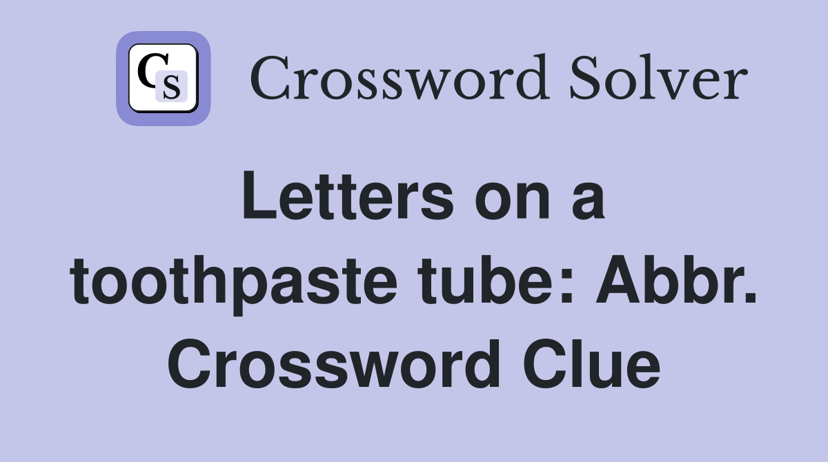 Letters on a toothpaste tube: Abbr. Crossword Clue