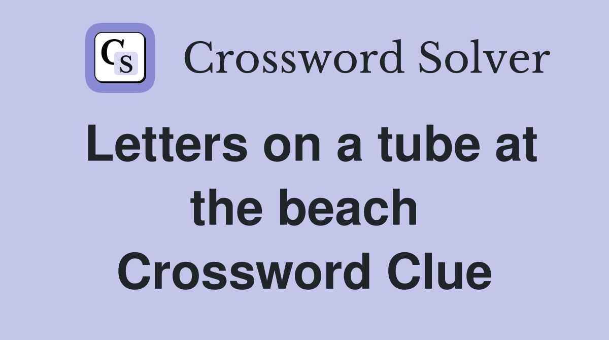 Letters on a tube at the beach Crossword Clue