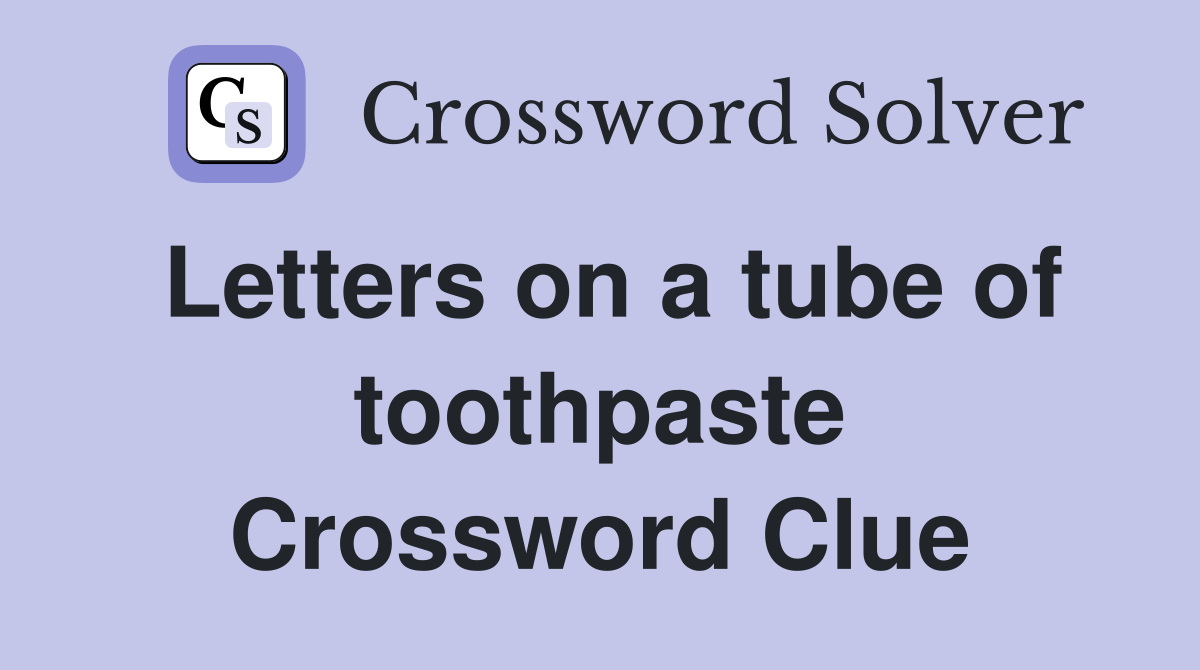 Letters on a tube of toothpaste Crossword Clue
