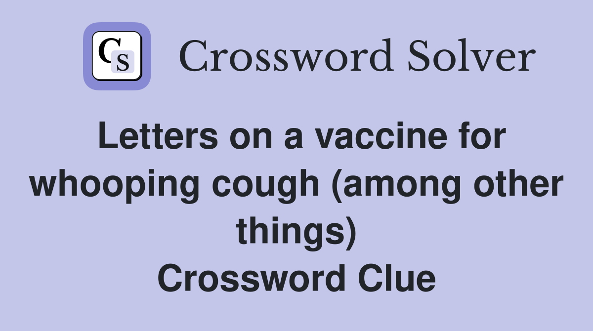 Letters on a vaccine for whooping cough (among other things) Crossword Clue