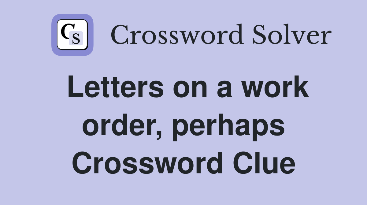Letters on a work order, perhaps Crossword Clue